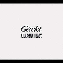 Ｇａｃｋｔ「ＴＨＥ　ＳＩＸＴＨ　ＤＡＹ　～ＳＩＮＧＬＥ　ＣＯＬＬＥＣＴＩＯＮ～」