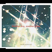 Ｍｅｌｌｏｗｈｅａｄ「 Ａｎｏｔｈｅｒ　ｄａｙ，　ａｎｏｔｈｅｒ　ｐｌａｃｅ」