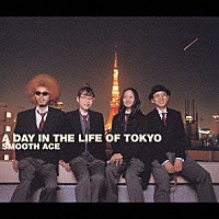 ＳＭＯＯＴＨ　ＡＣＥ「 Ａ　ＤＡＹ　ＩＮ　ＴＨＥ　ＬＩＦＥ　ＯＦ　ＴＯＫＹＯ」