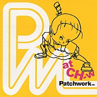 ＰＡＴＣＨ　ＷＯＲＫ　ＬＩＦＥ「 ａｔ　ＣＨ－ｗ」