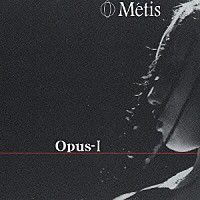 Ｍｅｔｉｓ「 Ｏｐｕｓ－Ⅰ」