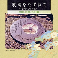 （童謡／唱歌）「 歌碑をたずねて～童謡・名曲の旅～　中国・四国・九州編」