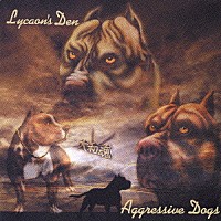 ＡＧＧＲＥＳＳＩＶＥ　ＤＯＧＳ「 Ｌｙｃａｏｎ’ｓ　Ｄｅｎ」