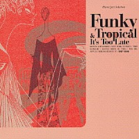 （オムニバス）「 Ｆｕｎｋｙ　＆　Ｔｒｏｐｉｃａｌ－Ｉｔ‘ｓ　Ｔｏｏ　Ｌａｔｅ」