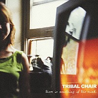 ＴＲＩＢＡＬ　ＣＨＡＩＲ「 ｔｈｅｒｅ　ｉｓ　ｓｏｍｅｔｈｉｎｇ　ｉｎ　ｔｈｅ　ｍｉｎｄ」