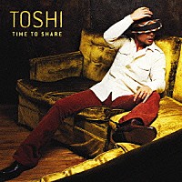 ＴＯＳＨＩ「 ＴＩＭＥ　ＴＯ　ＳＨＡＲＥ」