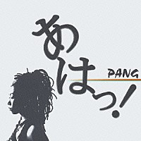 ＰＡＮＧ「 あはっ！」