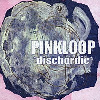 ＰＩＮＫＬＯＯＰ「 ｄｉｓｃｈｏｒｄｉｃ」