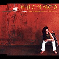 ＭＡＣＨＡＣＯ「 Ｓｏｎｇｓ　ｏｆ　ｆｒｅｅｄｏｍ　～自由のうた～」