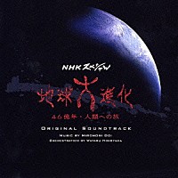 土井宏紀「 地球大進化　４６億年・人類への旅　オリジナル・サウンドトラック」