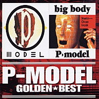 Ｐ－ＭＯＤＥＬ「 ゴールデン☆ベスト　Ｐ－ＭＯＤＥＬ　Ｐ－ＭＯＤＥＬ／ｂｉｇ　ｂｏｄｙ」