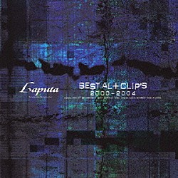 Ｌａｐｕｔａ「ＢＥＳＴ　ＡＬ＋ＣＬＩＰＳ　２０００－２００４」