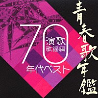 （オムニバス）「 青春歌年鑑　演歌歌謡曲　１９７０年代ベスト」