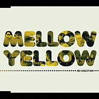 ＭＥＬＬＯＷ　ＹＥＬＬＯＷ「 ＮＯ　ＱＵＥＳＴＩＯＮ」