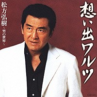 松方弘樹「 想い出ワルツ／松方弘樹～男の世界～」