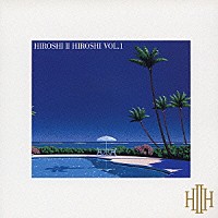 ＨＩＲＯＳＨＩ　Ⅱ　ＨＩＲＯＳＨＩ「 ＨＩＲＯＳＨＩ　Ⅱ　ＨＩＲＯＳＨＩ　ＶＯＬ．１」