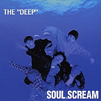 ＳＯＵＬ　ＳＣＲＥＡＭ「 ＴＨＥ　“ＤＥＥＰ”」