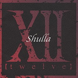 Ｓｈｕｌｌａ「ⅩⅡ　～ｔｗｅｌｖｅ～」