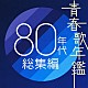 （オムニバス） もんた＆ブラザーズ 久保田早紀 寺尾聰 クリスタルキング 近藤真彦 あみん シャネルズ「青春歌年鑑　８０年代総集編」