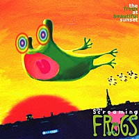 Ｔｈｅ　Ｓｃｒｅａｍｉｎｇ　Ｆｒｏｇｓ「 ザ　フロッグス　アット　ビューティフル　サンセット」