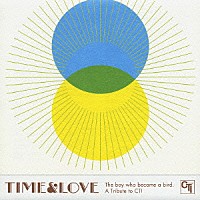 （オムニバス）「 ＴＩＭＥ＆ＬＯＶＥ　Ｔｈｅ　ｂｏｙ　ｗｈｏ　ｂｅｃａｍｅ　ａ　ｂｉｒｄ．　Ａ　Ｔｒｉｂｕｔｅ　ｔｏ　ＣＴＩ」