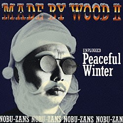 ＮＯＢＵ－ＺＡＮＳ「ＭＡＤＥ　ＢＹ　ＷＯＯＤ　Ⅱ　～ＵＮＰＬＵＧＧＥＤ　Ｐｅａｃｅｆｕｌ　Ｗｉｎｔｅｒ～」