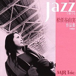 ＭＪＲ　Ｔｒｉｏ 鶴野美香 納浩一 岩瀬立飛「ＪＡＺＺで奏でる松任谷由実作品集」