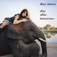 ｄａｙ　ａｆｔｅｒ　ｔｏｍｏｒｒｏｗ「 ｄａｙ　ａｌｏｎｅ」