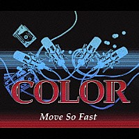 ＣＯＬＯＲ「 Ｍｏｖｅ　Ｓｏ　Ｆａｓｔ」