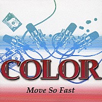 ＣＯＬＯＲ「 Ｍｏｖｅ　Ｓｏ　Ｆａｓｔ」