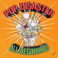 ＰＯＰ　ＤＩＳＡＳＴＥＲ「 ＡＬＬ　ＢＥＧＩＮＮＩＮＧＳ」