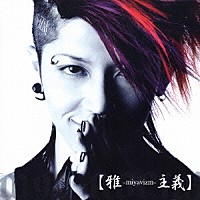 雅－ｍｉｙａｖｉ－「 雅－ｍｉｙａｖｉｚｍ－主義」