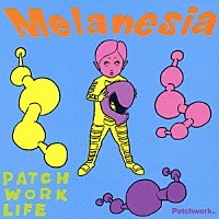 ＰＡＴＣＨ　ＷＯＲＫ　ＬＩＦＥ「 Ｍｅｌａｎｅｓｉａ」