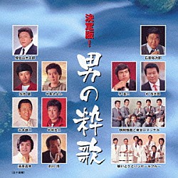 （オムニバス） 石原裕次郎 矢吹健 前川清 湯原昌幸 山本譲二 平浩二 敏いとうとハッピー＆ブルー「決定版！　男の粋歌」