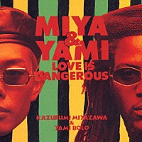 ＭＩＹＡ＆ＹＡＭＩ「 ＬＯＶＥ　ＩＳ　ＤＡＮＧＥＲＯＵＳ」