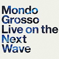 ＭＯＮＤＯ　ＧＲＯＳＳＯ「 Ｌｉｖｅ　ｏｎ　ｔｈｅ　Ｎｅｘｔ　Ｗａｖｅ」