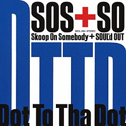 スクープ・オン・サムバディ＋ＳＯＵＬ’ｄ　ＯＵＴ「Ｄｏｔ　Ｔｏ　Ｔｈａ　Ｄｏｔ」