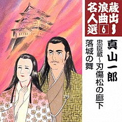 真山一郎［初代］「忠臣蔵～刃傷松の廊下／落城の舞」