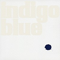 ｉｎｄｉｇｏ　ｂｌｕｅ「 ｉｎｄｉｇｏ　ｂｌｕｅ」