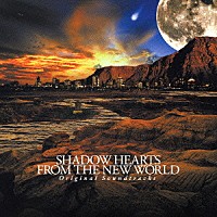 （ゲーム・ミュージック）「 ＳＨＡＤＯＷ　ＨＥＡＲＴＳ　ＦＲＯＭ　ＴＨＥ　ＮＥＷ　ＷＯＲＬＤ　Ｏｒｉｇｉｎａｌ　Ｓｏｕｎｄｔｒａｃｋｓ」