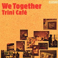 Ｔｒｉｎｉ　Ｃａｆｅ「 Ｗｅ　Ｔｏｇｅｔｈｅｒ」