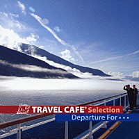 （オムニバス）「 ＴＲＡＶＥＬ　ＣＡＦＥ　Ｓｅｌｅｃｔｉｏｎ　Ｄｅｐａｒｔｕｒｅ　Ｆｏｒ…」