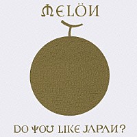 ＭＥＬＯＮ「 ＤＯ　ＹＯＵ　ＬＩＫＥ　ＪＡＰＡＮ？」