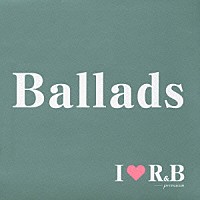 （オムニバス）「 Ｉ　□　Ｒ＆Ｂ　ｐｒｅｍｉｕｍ　Ｂａｌｌａｄｓ」