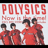 ＰＯＬＹＳＩＣＳ「 Ｎｏｗ　ｉｓ　ｔｈｅ　ｔｉｍｅ！」