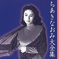 ちあきなおみ「 ちあきなおみ大全集」