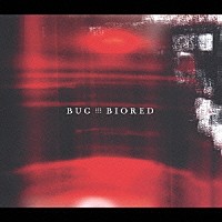 ＢＵＧ「 ＢＩＯＲＥＤ」