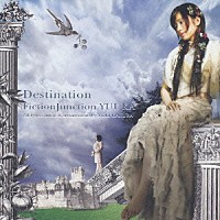 ＦｉｃｔｉｏｎＪｕｎｃｔｉｏｎ　ＹＵＵＫＡ「 Ｄｅｓｔｉｎａｔｉｏｎ」