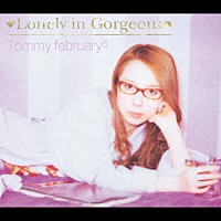 Ｔｏｍｍｙ　ｆｅｂｒｕａｒｙ６「 □ロンリー　イン　ゴージャス□」