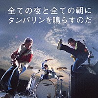 サンボマスター「 全ての夜と全ての朝にタンバリンを鳴らすのだ」